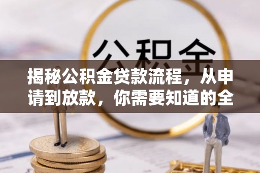 洞口揭秘公积金贷款流程，从申请到放款，你需要知道的全攻略