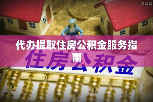 洞口代办提取住房公积金服务指南