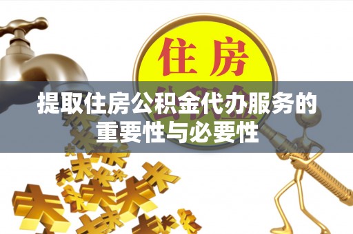 洞口提取住房公积金代办服务的重要性与必要性