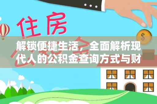 洞口解锁便捷生活，全面解析现代人的公积金查询方式与财务管理新趋势