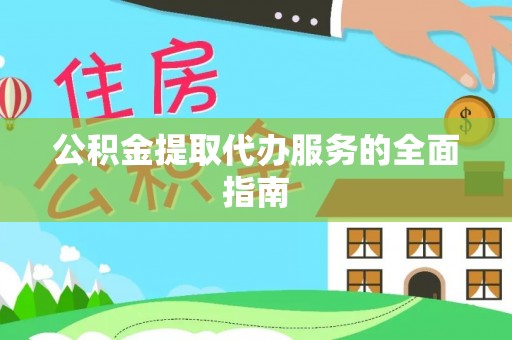 洞口公积金提取代办服务的全面指南