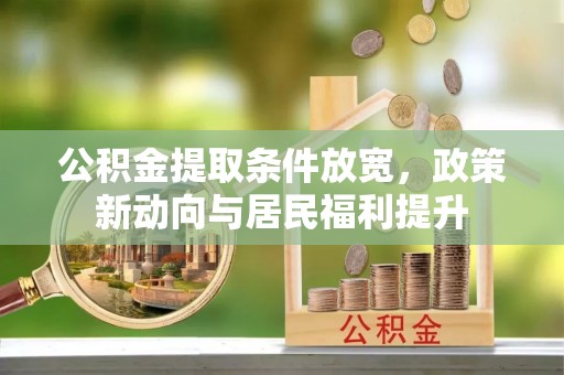 洞口公积金提取条件放宽，政策新动向与居民福利提升