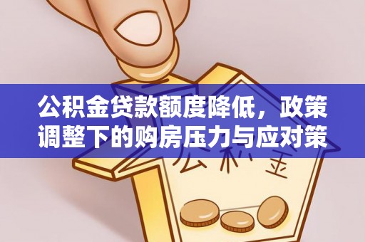 洞口公积金贷款额度降低，政策调整下的购房压力与应对策略