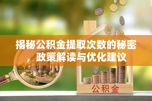 洞口揭秘公积金提取次数的秘密，政策解读与优化建议