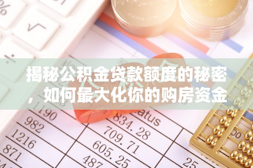 洞口揭秘公积金贷款额度的秘密，如何最大化你的购房资金