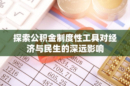 洞口探索公积金制度性工具对经济与民生的深远影响